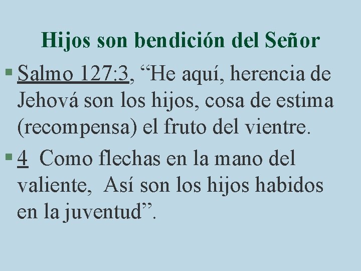 Hijos son bendición del Señor § Salmo 127: 3, “He aquí, herencia de Jehová