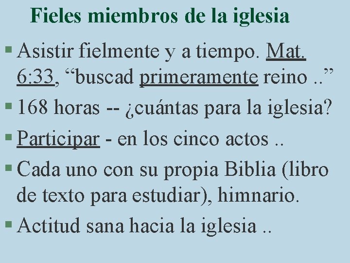 Fieles miembros de la iglesia § Asistir fielmente y a tiempo. Mat. 6: 33,