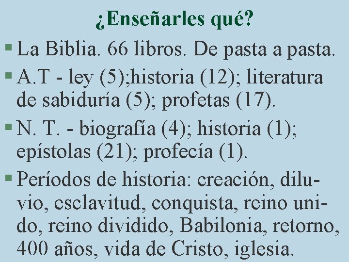 ¿Enseñarles qué? § La Biblia. 66 libros. De pasta a pasta. § A. T