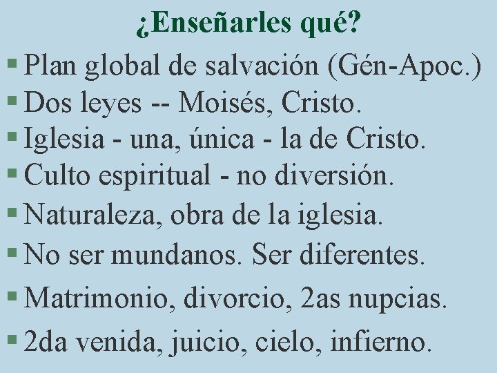 ¿Enseñarles qué? § Plan global de salvación (Gén-Apoc. ) § Dos leyes -- Moisés,