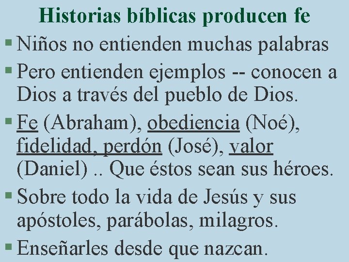 Historias bíblicas producen fe § Niños no entienden muchas palabras § Pero entienden ejemplos