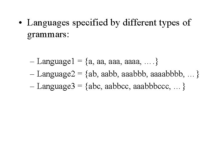  • Languages specified by different types of grammars: – Language 1 = {a,