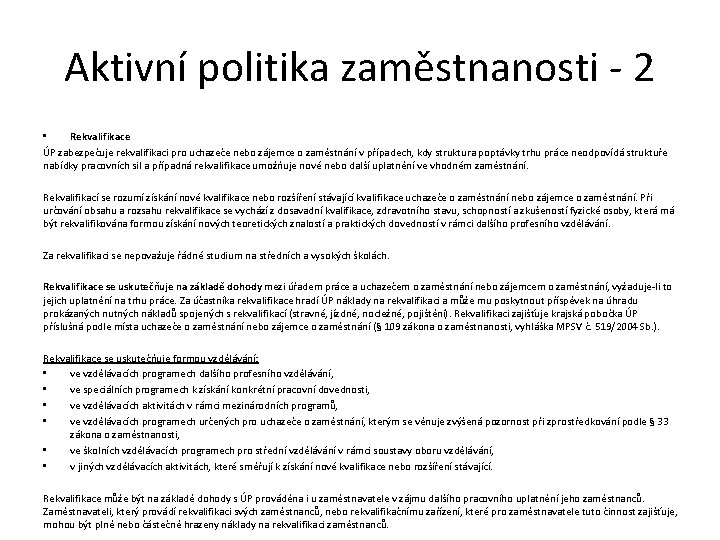 Aktivní politika zaměstnanosti - 2 • Rekvalifikace ÚP zabezpečuje rekvalifikaci pro uchazeče nebo zájemce