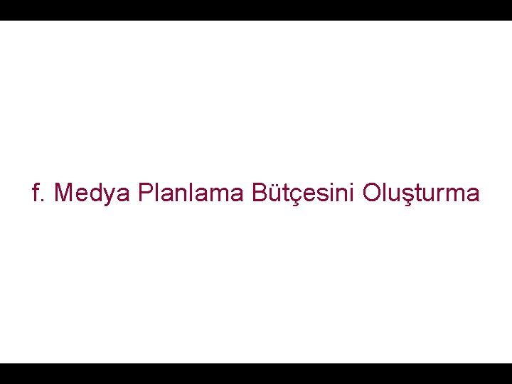 f. Medya Planlama Bütçesini Oluşturma 