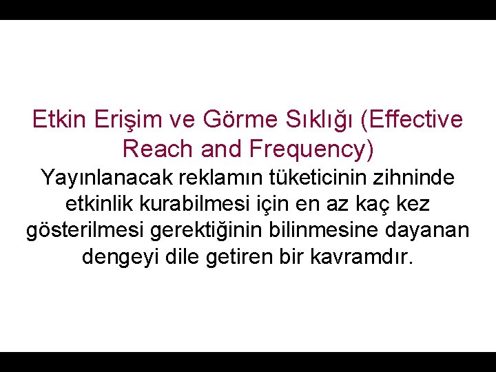 Etkin Erişim ve Görme Sıklığı (Effective Reach and Frequency) Yayınlanacak reklamın tüketicinin zihninde etkinlik