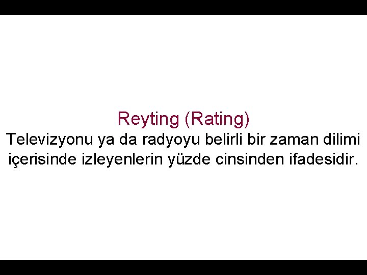 Reyting (Rating) Televizyonu ya da radyoyu belirli bir zaman dilimi içerisinde izleyenlerin yüzde cinsinden