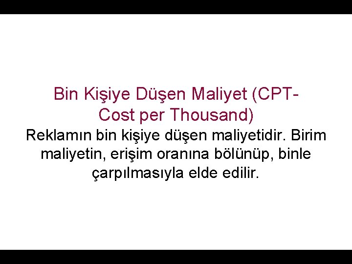 Bin Kişiye Düşen Maliyet (CPTCost per Thousand) Reklamın bin kişiye düşen maliyetidir. Birim maliyetin,