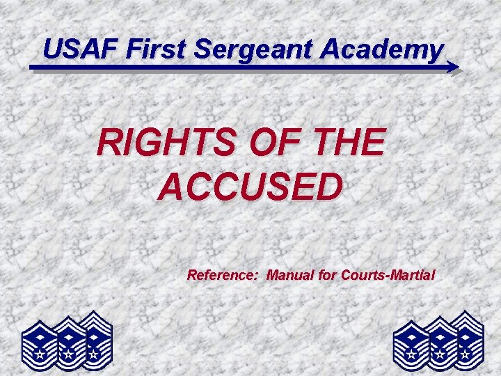 USAF First Sergeant Academy RIGHTS OF THE ACCUSED Reference: Manual for Courts-Martial 