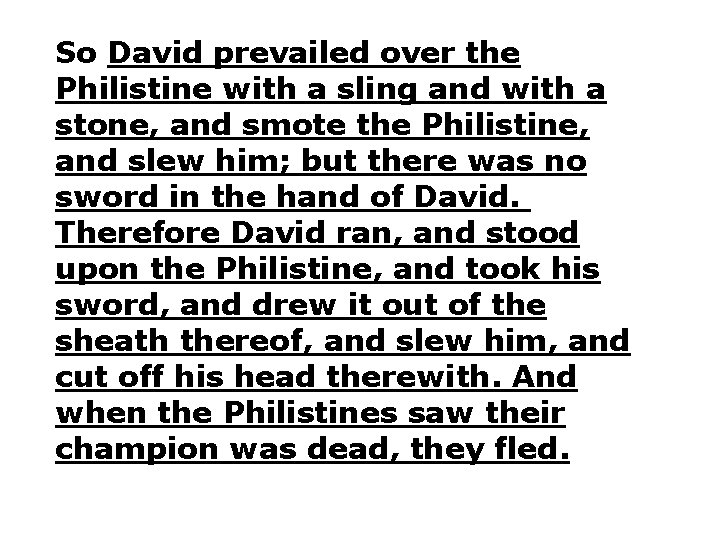 So David prevailed over the Philistine with a sling and with a stone, and