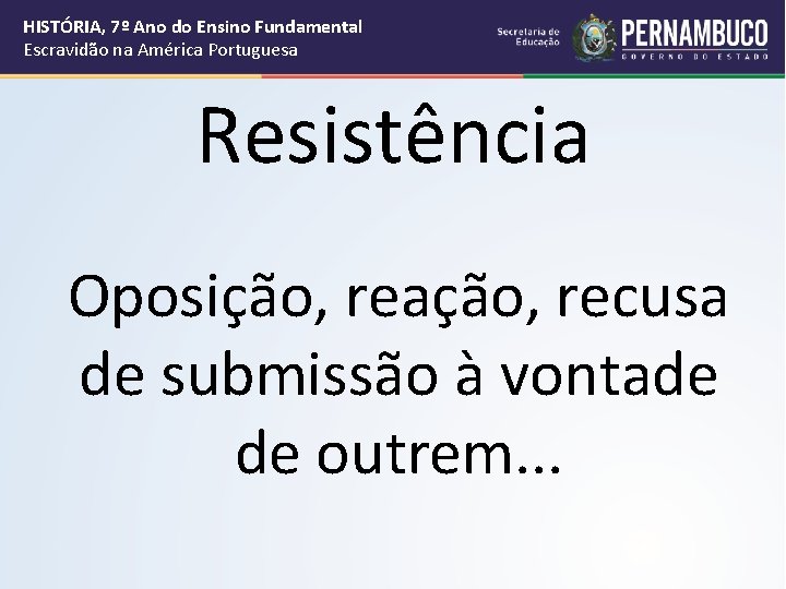 HISTÓRIA, 7º Ano do Ensino Fundamental Escravidão na América Portuguesa Resistência Oposição, reação, recusa