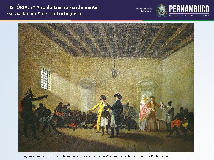 HISTÓRIA, 7º Ano do Ensino Fundamental Escravidão na América Portuguesa Imagem: Jean baptiste Debret