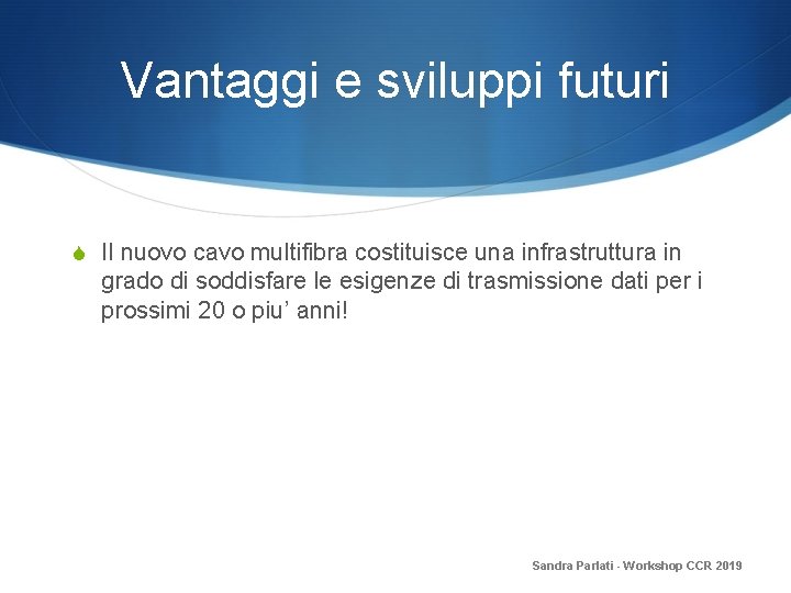 Vantaggi e sviluppi futuri S Il nuovo cavo multifibra costituisce una infrastruttura in grado