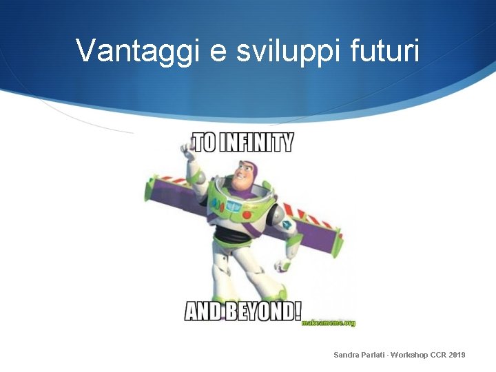 Vantaggi e sviluppi futuri Sandra Parlati - Workshop CCR 2019 