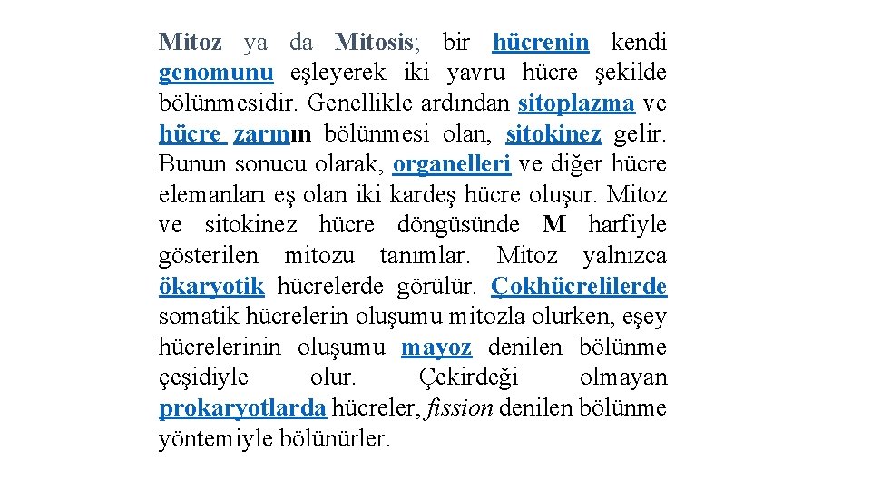 Mitoz ya da Mitosis; bir hücrenin kendi genomunu eşleyerek iki yavru hücre şekilde bölünmesidir. Mitoz ya da Mitosis; bir hücrenin kendi genomunu eşleyerek iki yavru hücre şekilde bölünmesidir.