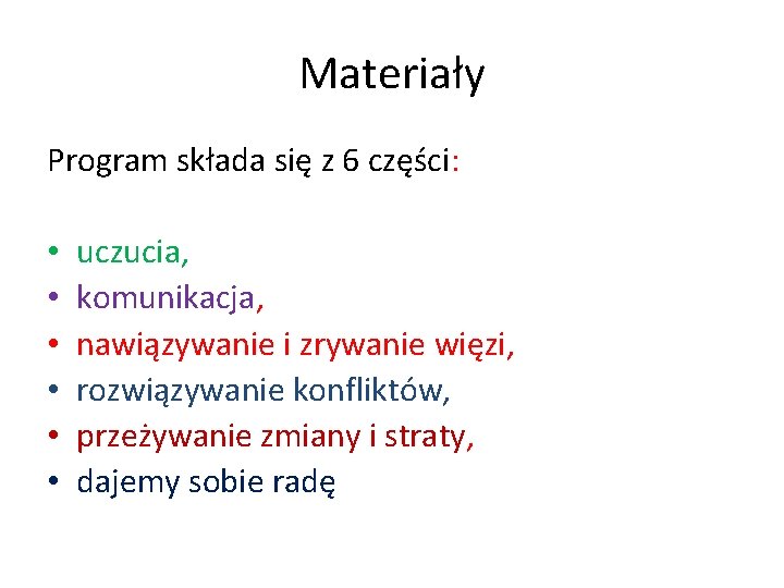 Materiały Program składa się z 6 części: • • • uczucia, komunikacja, nawiązywanie i