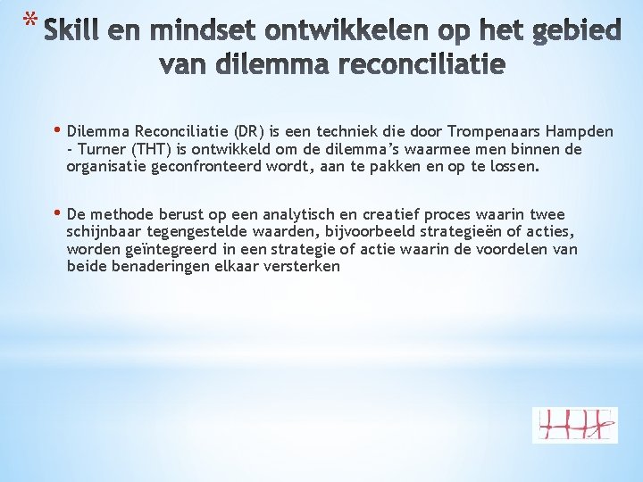 * • Dilemma Reconciliatie (DR) is een techniek die door Trompenaars Hampden - Turner