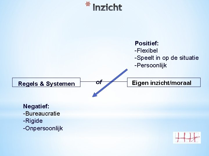 * Positief: -Flexibel -Speelt in op de situatie -Persoonlijk Regels & Systemen Negatief: -Bureaucratie