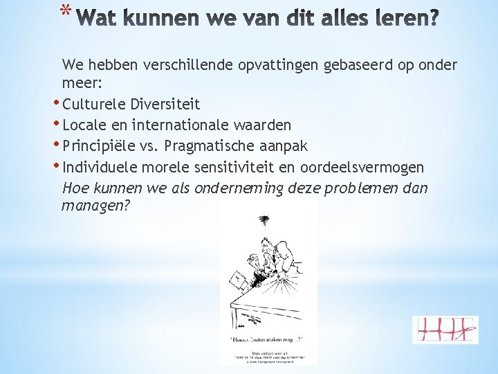 * We hebben verschillende opvattingen gebaseerd op onder meer: • Culturele Diversiteit • Locale