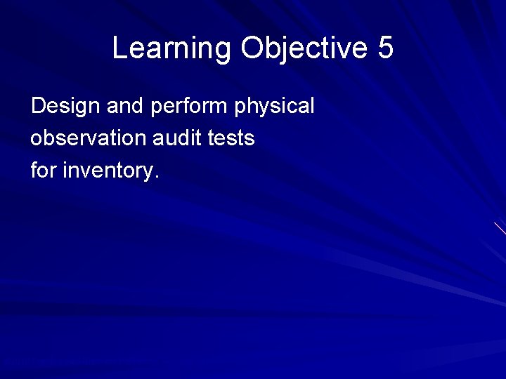 Learning Objective 5 Design and perform physical observation audit tests for inventory. © 2010