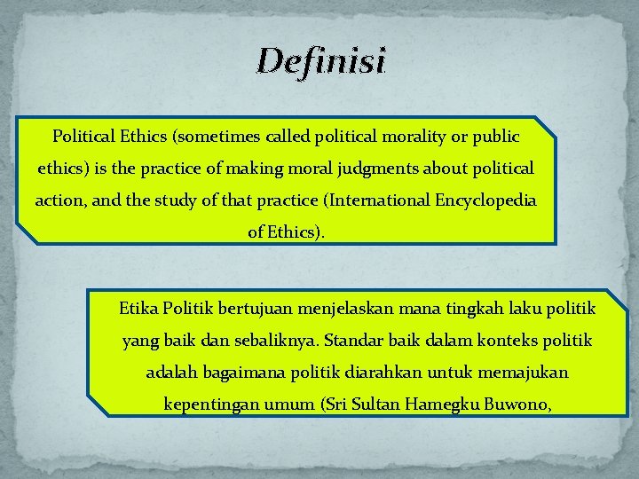 Definisi Political Ethics (sometimes called political morality or public ethics) is the practice of