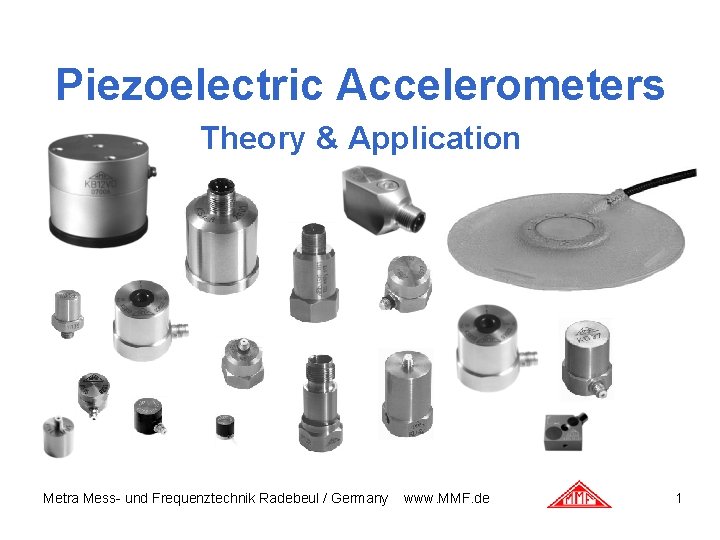 Piezoelectric Accelerometers Theory & Application Metra Mess- und Frequenztechnik Radebeul / Germany www. MMF.