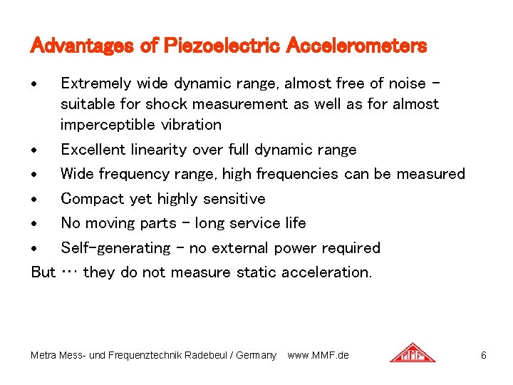 Advantages of Piezoelectric Accelerometers Extremely wide dynamic range, almost free of noise suitable for