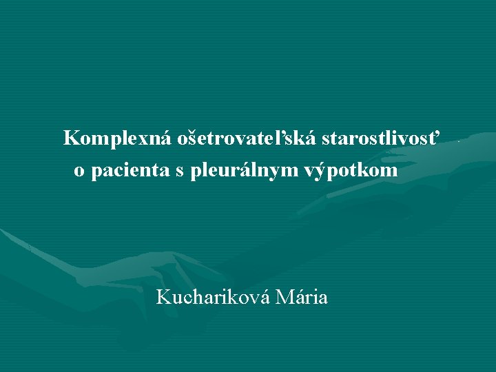 Komplexná ošetrovateľská starostlivosť o pacienta s pleurálnym výpotkom Kuchariková Mária 
