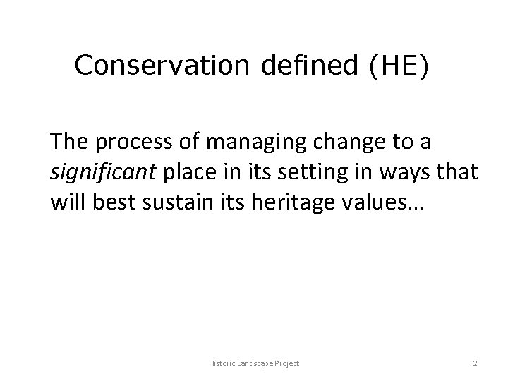 Conservation defined (HE) The process of managing change to a significant place in its
