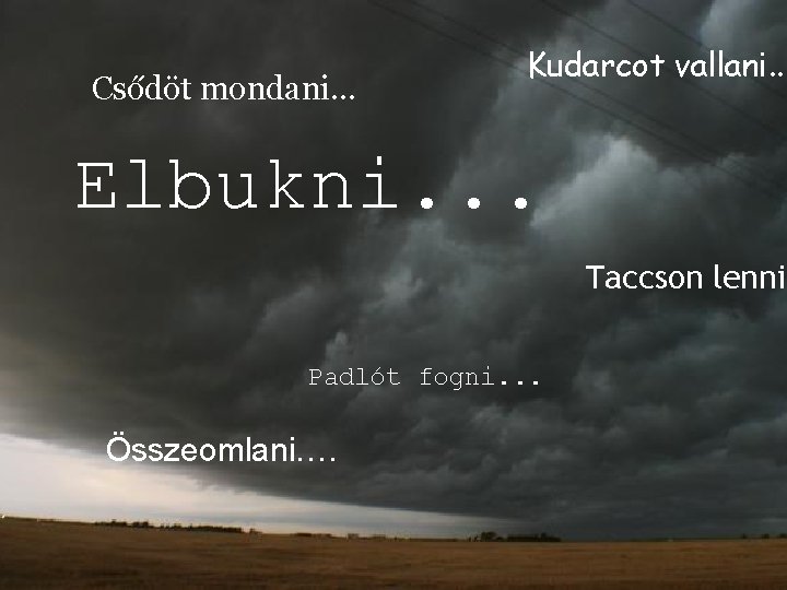 Csődöt mondani. . . Kudarcot vallani. . . Elbukni. . . Taccson lenni. Padlót