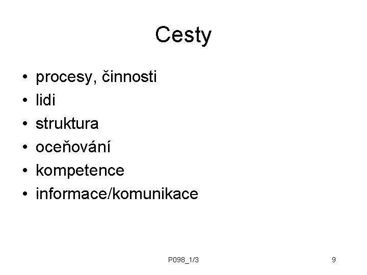 Cesty • • • procesy, činnosti lidi struktura oceňování kompetence informace/komunikace P 098_1/3 9