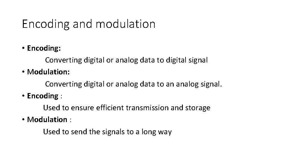 Encoding and modulation • Encoding: Converting digital or analog data to digital signal •