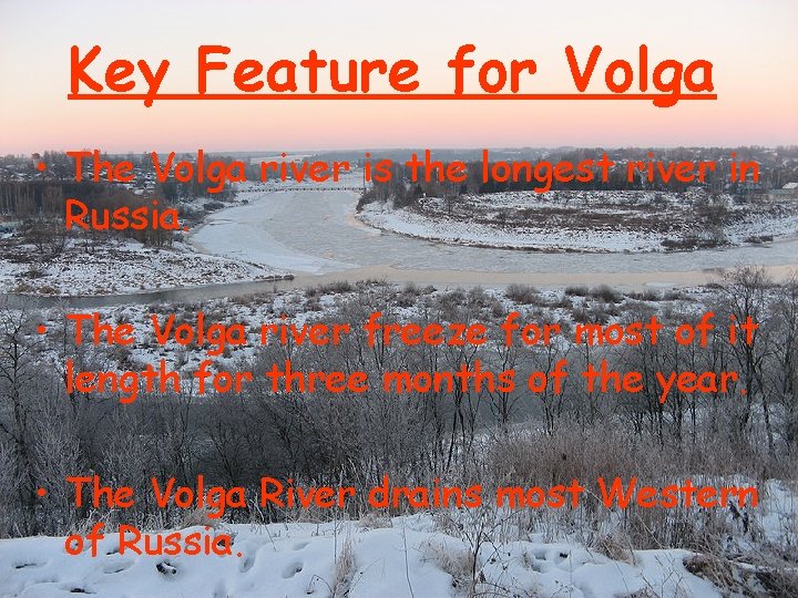 Key Feature for Volga • The Volga river is the longest river in Russia.