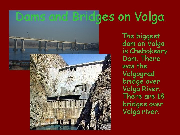 Dams and Bridges on Volga The biggest dam on Volga is Cheboksary Dam. There
