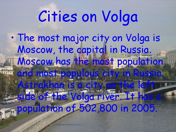 Cities on Volga • The most major city on Volga is Moscow, the capital