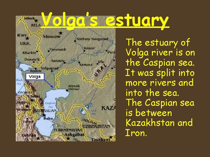Volga’s estuary The estuary of Volga river is on the Caspian sea. It was