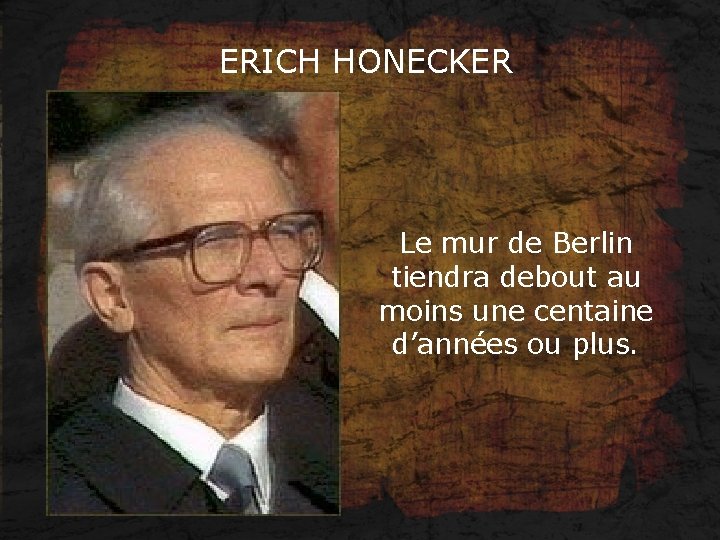 ERICH HONECKER Le mur de Berlin tiendra debout au moins une centaine d’années ou