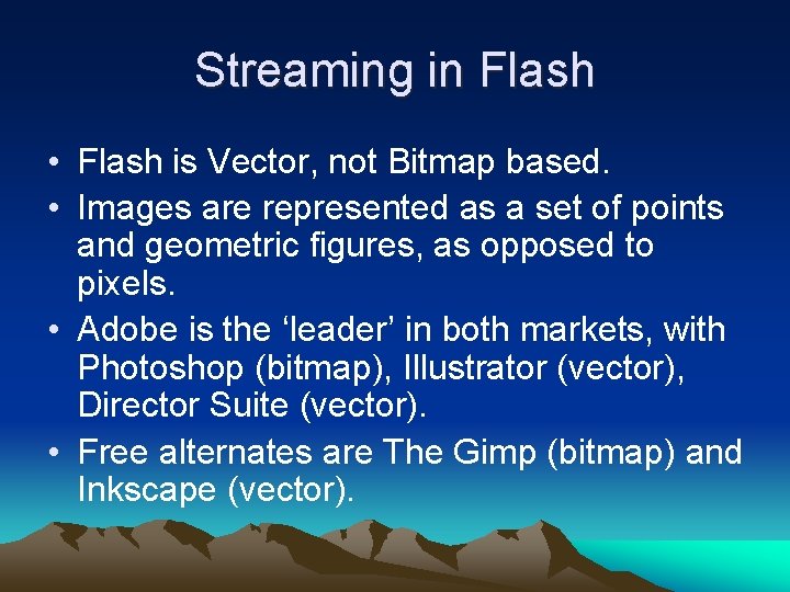 Streaming in Flash • Flash is Vector, not Bitmap based. • Images are represented