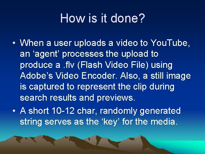 How is it done? • When a user uploads a video to You. Tube,