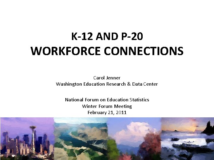 K-12 AND P-20 WORKFORCE CONNECTIONS Carol Jenner Washington Education Research & Data Center National