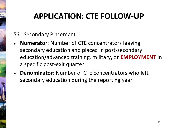 APPLICATION: CTE FOLLOW-UP 5 S 1 Secondary Placement Numerator: Number of CTE concentrators leaving