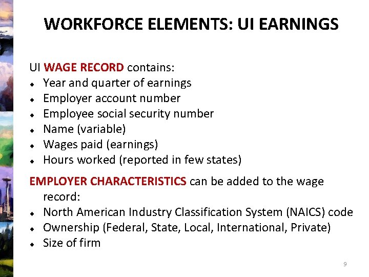 WORKFORCE ELEMENTS: UI EARNINGS UI WAGE RECORD contains: Year and quarter of earnings Employer