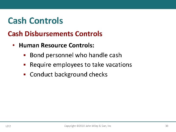 Cash Controls Cash Disbursements Controls • Human Resource Controls: § Bond personnel who handle