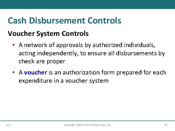 Cash Disbursement Controls Voucher System Controls • A network of approvals by authorized individuals,