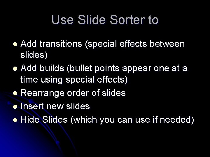 Use Slide Sorter to Add transitions (special effects between slides) l Add builds (bullet