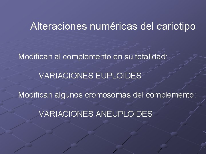 Alteraciones numéricas del cariotipo Modifican al complemento en su totalidad: VARIACIONES EUPLOIDES Modifican algunos