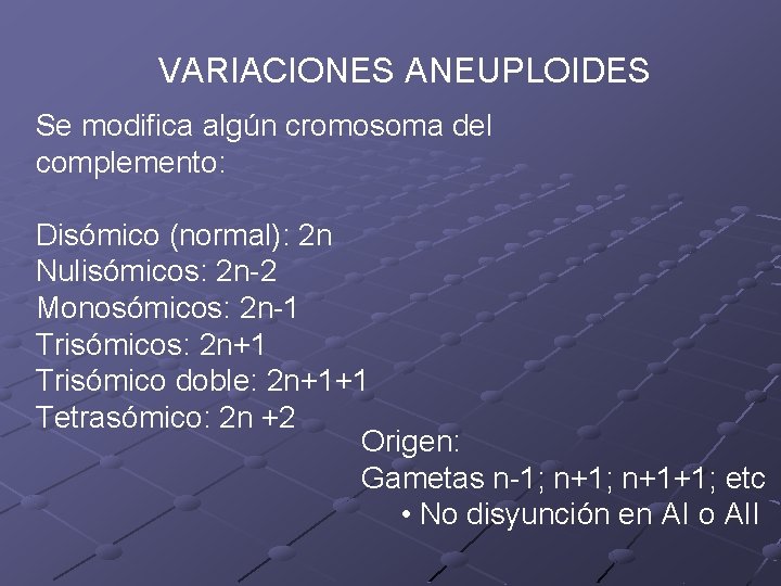 VARIACIONES ANEUPLOIDES Se modifica algún cromosoma del complemento: Disómico (normal): 2 n Nulisómicos: 2