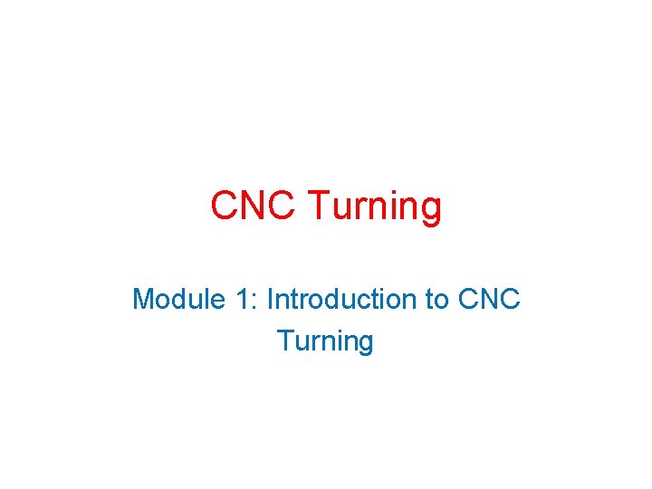 CNC Turning Module 1: Introduction to CNC Turning 