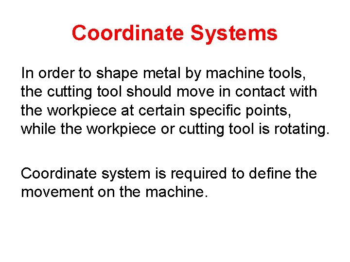 Coordinate Systems In order to shape metal by machine tools, the cutting tool should