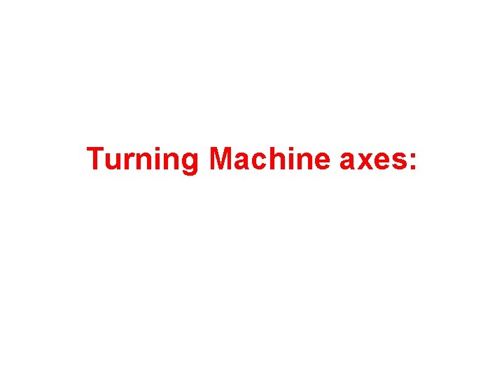 Turning Machine axes: 