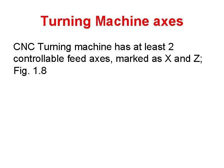 Turning Machine axes CNC Turning machine has at least 2 controllable feed axes, marked